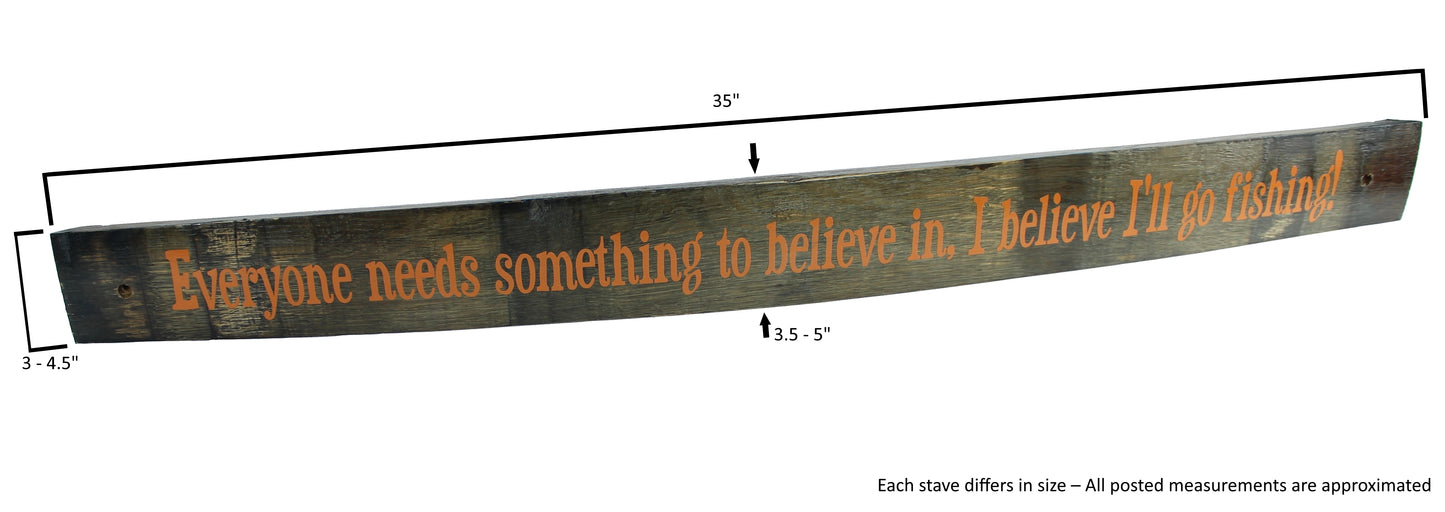 Large Whiskey Barrel Stave Sign ""Everyone needs something to believe in, I believe I'll go fishing"