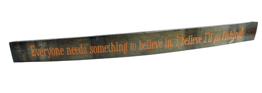 Large Whiskey Barrel Stave Sign ""Everyone needs something to believe in, I believe I'll go fishing"