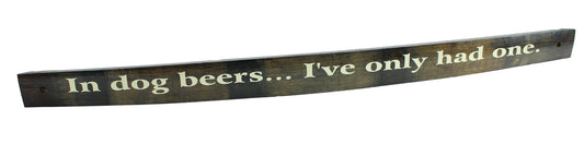 Small Whiskey Barrel Stave Sign "In dog beers...I've only had one."